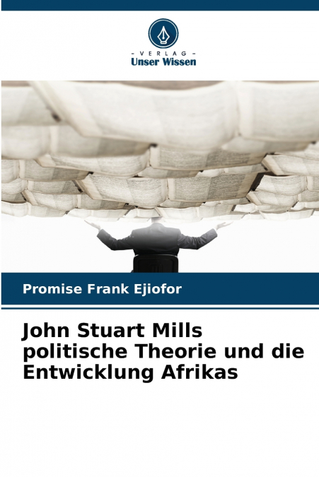 John Stuart Mills politische Theorie und die Entwicklung Afrikas