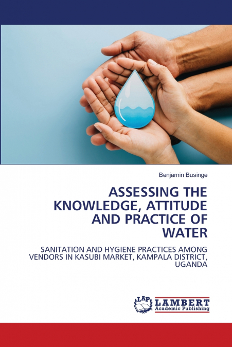 ASSESSING THE KNOWLEDGE, ATTITUDE AND PRACTICE OF WATER
