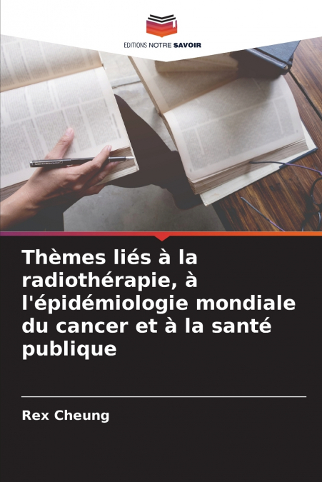 Thèmes liés à la radiothérapie, à l’épidémiologie mondiale du cancer et à la santé publique