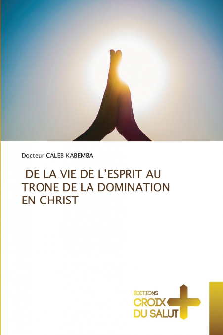 DE LA VIE DE L’ESPRIT AU TRONE DE LA DOMINATION EN CHRIST