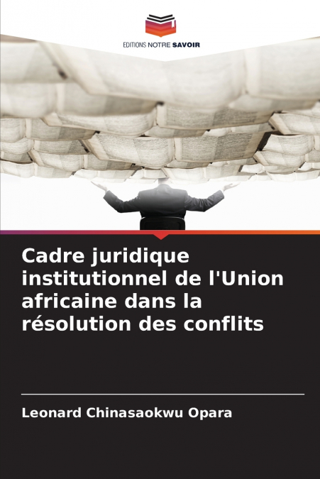 Cadre juridique institutionnel de l’Union africaine dans la résolution des conflits