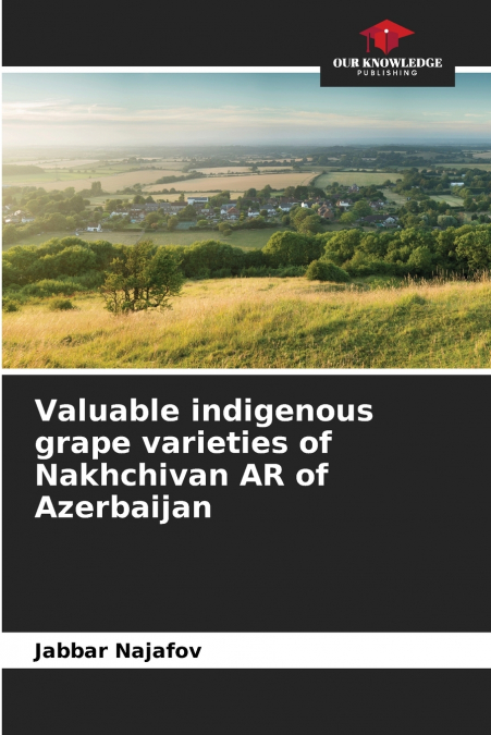 Valuable indigenous grape varieties of Nakhchivan AR of Azerbaijan