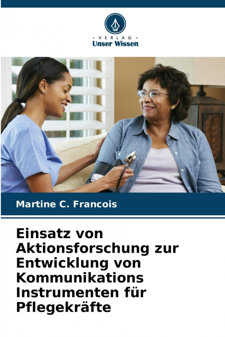Einsatz von Aktionsforschung zur Entwicklung von Kommunikations Instrumenten für Pflegekräfte