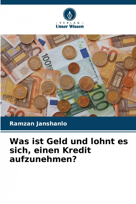 Was ist Geld und lohnt es sich, einen Kredit aufzunehmen?