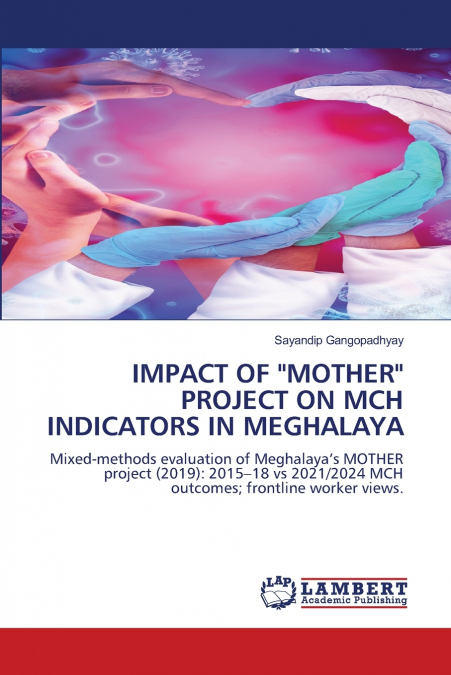 IMPACT OF 'MOTHER' PROJECT ON MCH INDICATORS IN MEGHALAYA