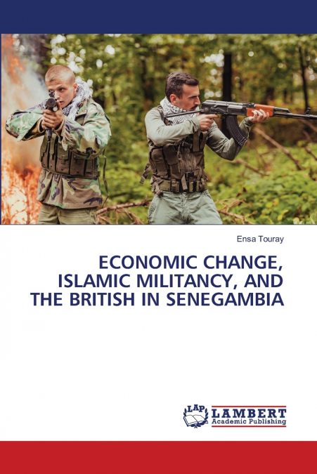 ECONOMIC CHANGE, ISLAMIC MILITANCY, AND THE BRITISH IN SENEGAMBIA