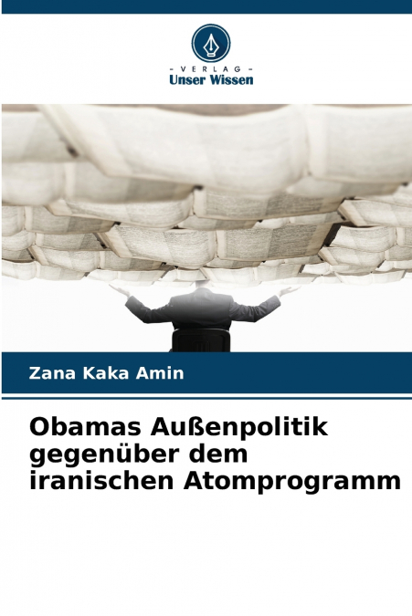 Obamas Außenpolitik gegenüber dem iranischen Atomprogramm