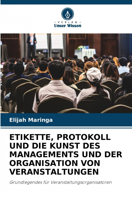 ETIKETTE, PROTOKOLL UND DIE KUNST DES MANAGEMENTS UND DER ORGANISATION VON VERANSTALTUNGEN