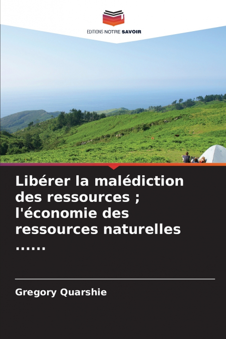 Libérer la malédiction des ressources ; l’économie des ressources naturelles ......
