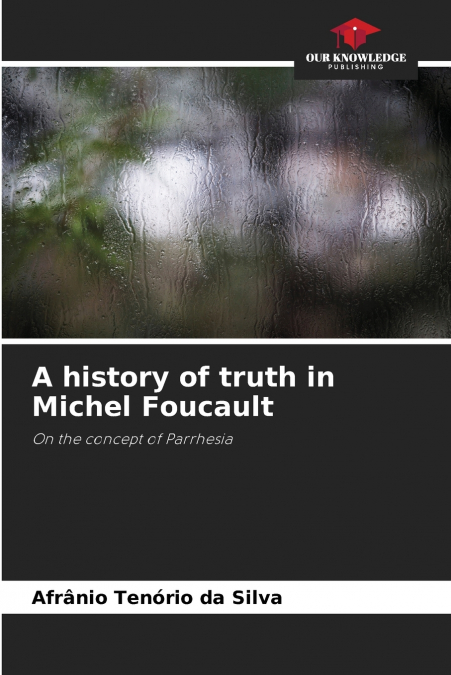 A history of truth in Michel Foucault