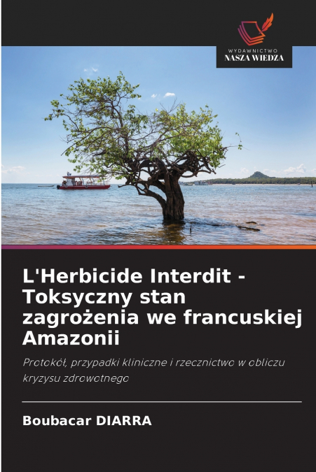 L’Herbicide Interdit - Toksyczny stan zagrożenia we francuskiej Amazonii