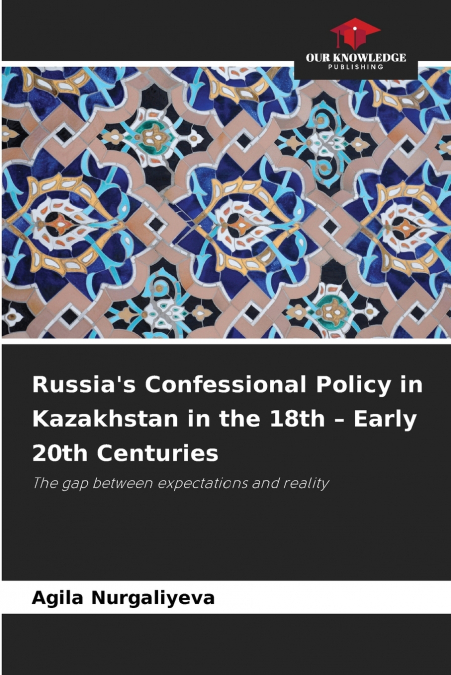 Russia’s Confessional Policy in Kazakhstan in the 18th - Early 20th Centuries