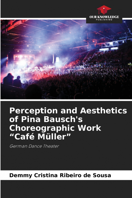 Perception and Aesthetics of Pina Bausch’s Choreographic Work 'Café Müller'
