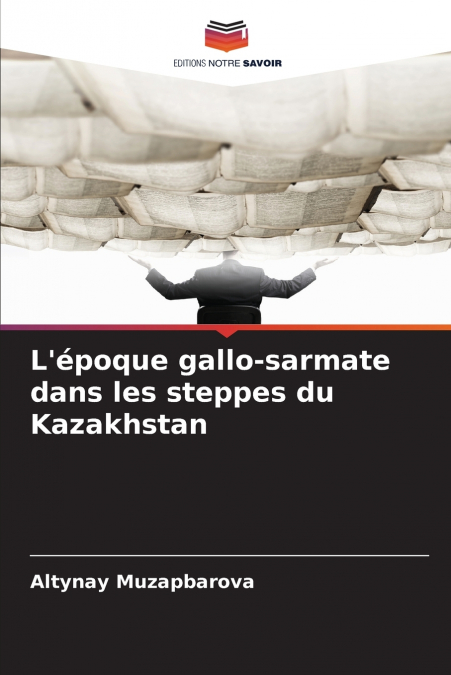 L’époque gallo-sarmate dans les steppes du Kazakhstan