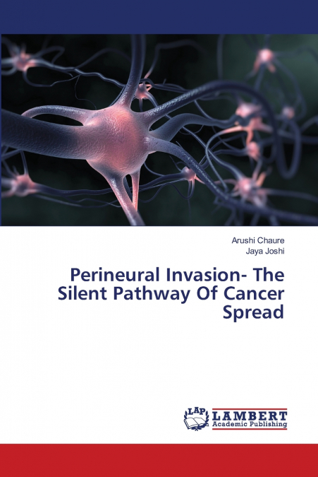 Perineural Invasion- The Silent Pathway Of Cancer Spread