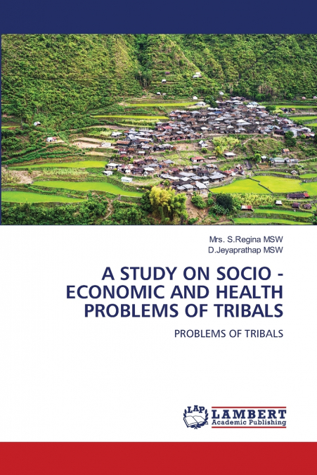 A STUDY ON SOCIO - ECONOMIC AND HEALTH PROBLEMS OF TRIBALS
