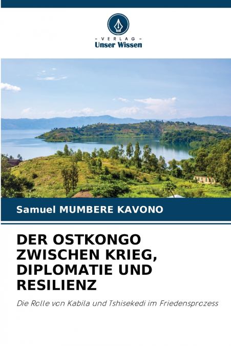 DER OSTKONGO ZWISCHEN KRIEG, DIPLOMATIE UND RESILIENZ