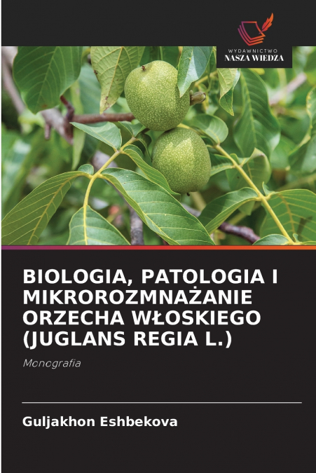 BIOLOGIA, PATOLOGIA I MIKROROZMNAŻANIE ORZECHA WŁOSKIEGO (JUGLANS REGIA L.)