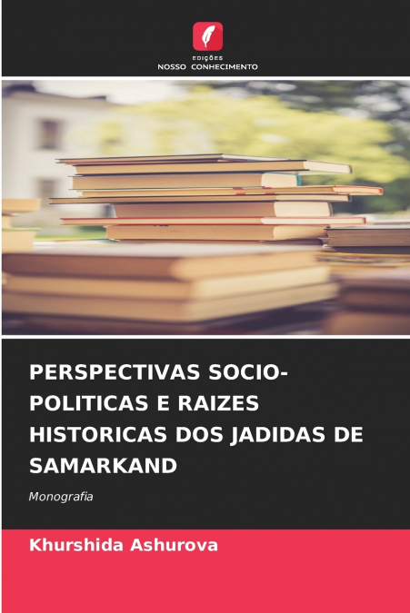 PERSPECTIVAS SOCIO-POLITICAS E RAIZES HISTORICAS DOS JADIDAS DE SAMARKAND