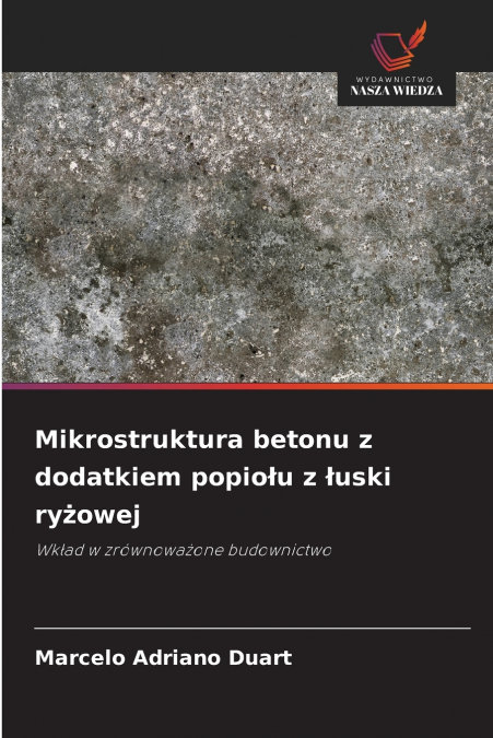 Mikrostruktura betonu z dodatkiem popiołu z łuski ryżowej