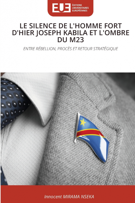 LE SILENCE DE L’HOMME FORT D’HIER JOSEPH KABILA ET L’OMBRE DU M23
