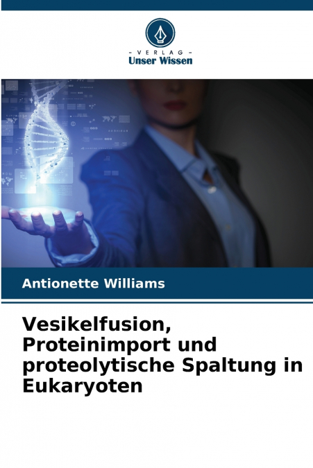Vesikelfusion, Proteinimport und proteolytische Spaltung in Eukaryoten