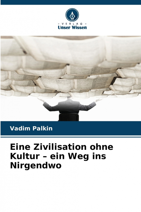 Eine Zivilisation ohne Kultur - ein Weg ins Nirgendwo