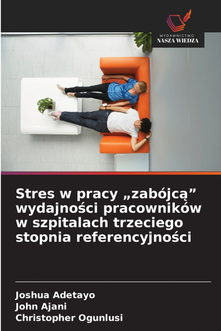 Stres w pracy „zabójcą' wydajności pracowników w szpitalach trzeciego stopnia referencyjności