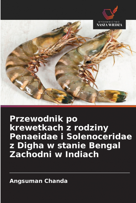 Przewodnik po krewetkach z rodziny Penaeidae i Solenoceridae z Digha w stanie Bengal Zachodni w Indiach