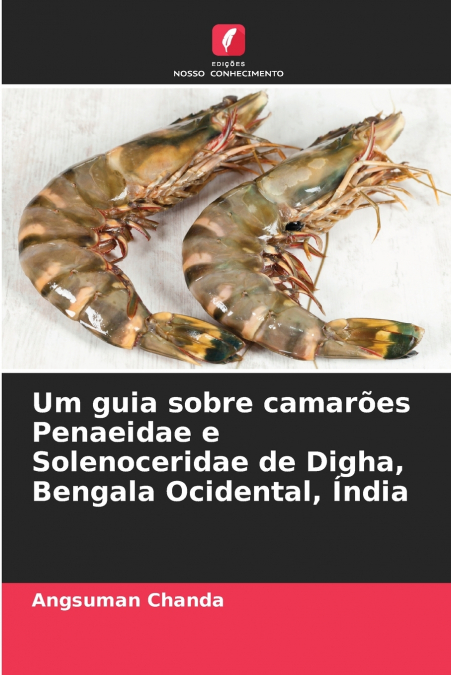 Um guia sobre camarões Penaeidae e Solenoceridae de Digha, Bengala Ocidental, Índia