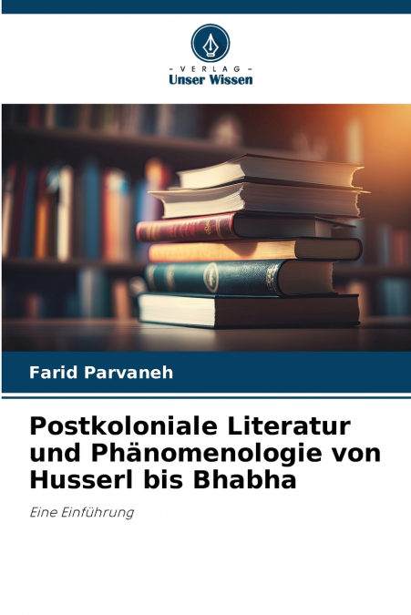Postkoloniale Literatur und Phänomenologie von Husserl bis Bhabha