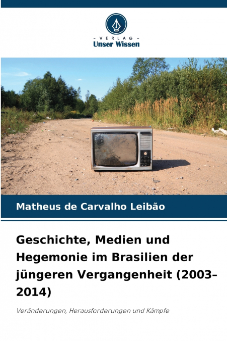 Geschichte, Medien und Hegemonie im Brasilien der jüngeren Vergangenheit (2003-2014)