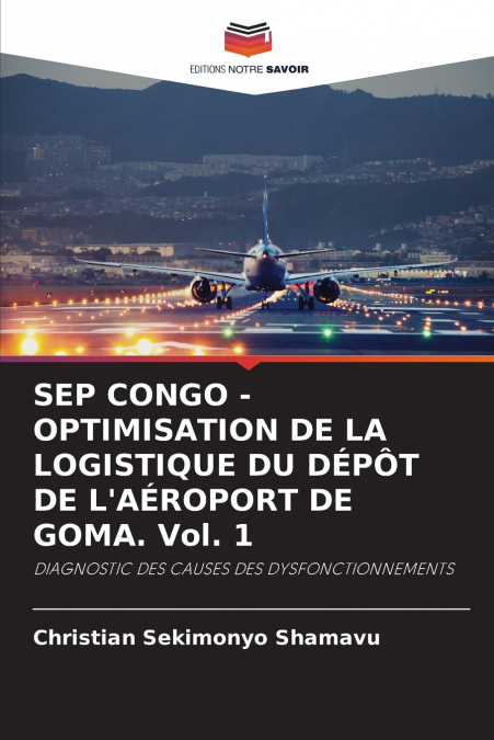SEP CONGO - OPTIMISATION DE LA LOGISTIQUE DU DÉPÔT DE L’AÉROPORT DE GOMA. Vol. 1