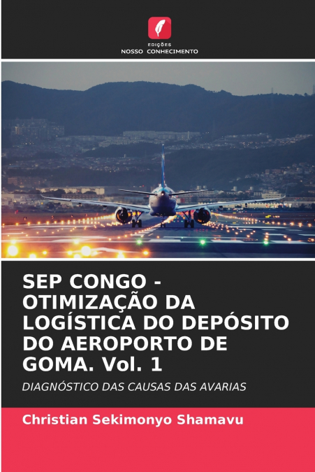 SEP CONGO - OTIMIZAÇÃO DA LOGÍSTICA DO DEPÓSITO DO AEROPORTO DE GOMA. Vol. 1