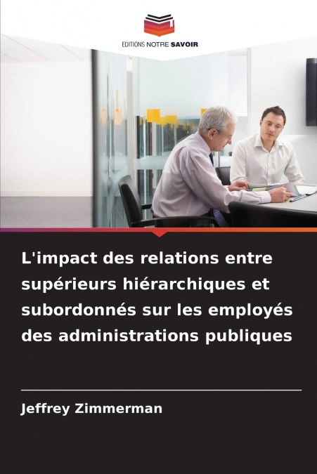 L’impact des relations entre supérieurs hiérarchiques et subordonnés sur les employés des administrations publiques
