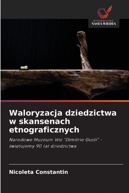 Waloryzacja dziedzictwa w skansenach etnograficznych