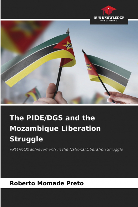 The PIDE/DGS and the Mozambique Liberation Struggle