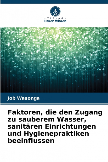 Faktoren, die den Zugang zu sauberem Wasser, sanitären Einrichtungen und Hygienepraktiken beeinflussen