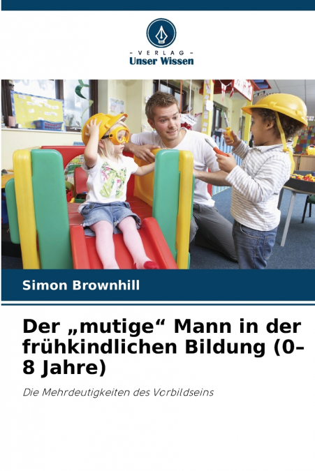 Der „mutige' Mann in der frühkindlichen Bildung (0-8 Jahre)