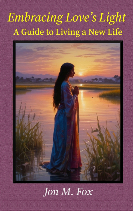 Embracing Love’s Light - A Guide To Living a New Life