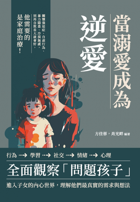當溺愛成為逆愛：關懷強迫症、自虐行為、暴力隱患、冷漠無感，別再自欺長大就會好，他需要的是家庭治療！