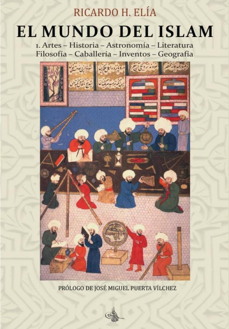 El Mundo del Islam : 1. Artes. Historia. Astronomía. Literatura Filosofía. Caballería. Inventos. Geografía