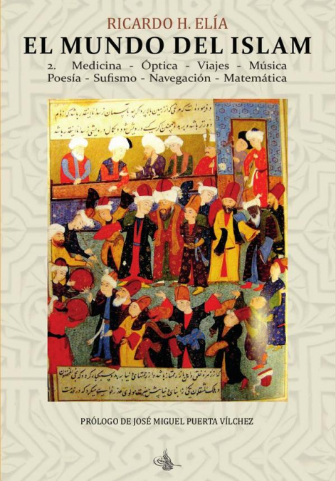 El Mundo del Islam : 2. Medicina, Óptica, Viajes, Música, Poesía Sufismo, Navegación, Matemáticas