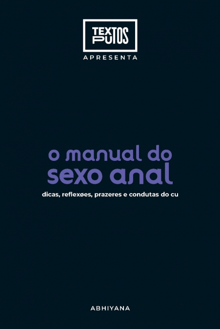 Manual do sexo anal - dicas, reflexões, prazeres e condutas