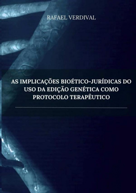 As Implicações Bioético-jurídicas Do Uso Da Edição Genética Como Protocolo Terapêutico