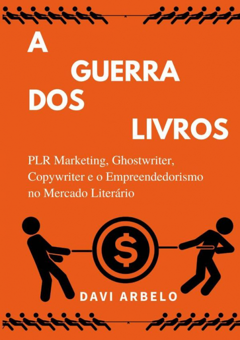 A Guerra Dos Livros: Plr Marketing, Ghostwriter, Copywriter E O Mercado Literário