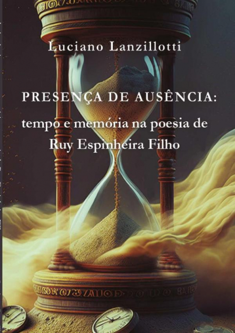Presença De Ausência: Tempo E Memória Na Poesia De Ruy Espinheira Filho