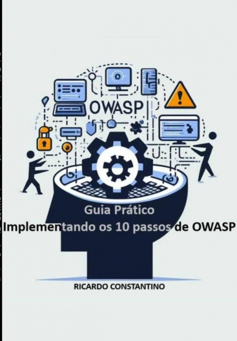 Guia Prático – Implementando Os 10 Passos Do Owasp