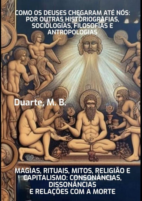 Como Os Deuses Chegaram Até Nós:  Por Outras Historiografias, Sociologias,  Filosofias E Antropologias