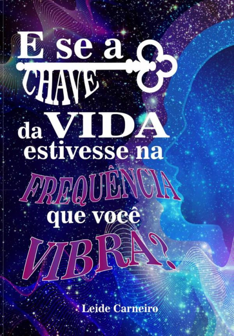 E Se A Chave Da Vida Estivesse Na Frequência Que Você Vibra?